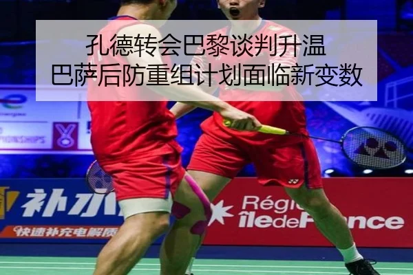 孔德转会巴黎谈判升温 巴萨后防重组计划面临新变数